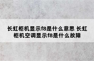 长虹柜机显示f8是什么意思 长虹柜机空调显示f8是什么故障